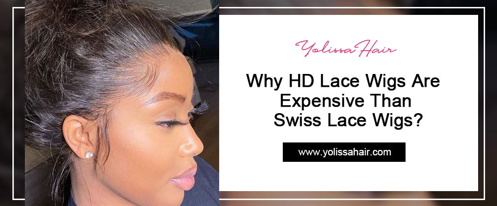 Why HD Lace Wigs Are Expensive Than Swiss Lace Wigs?