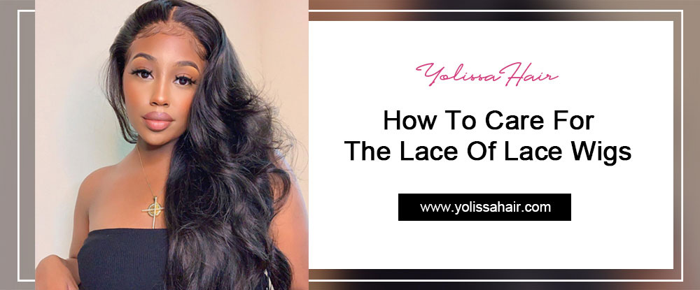 How To Care For The Lace Of Lace Wigs