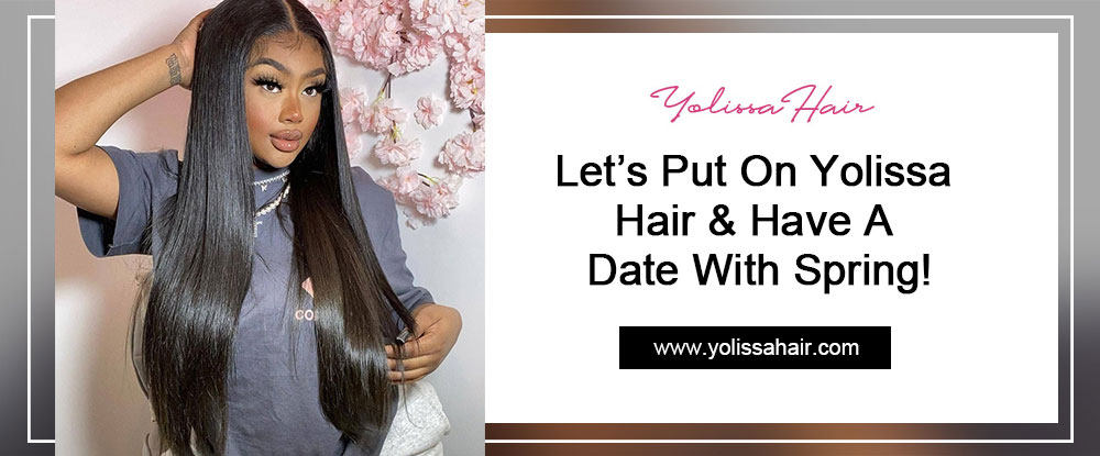 Let’s Put On Yolissa Hair & Have A Date With Spring!