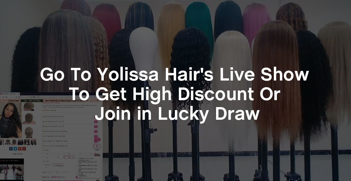 Go To Yolissa Hair’s Live Show To Get High Discount Or Join in Lucky Draw