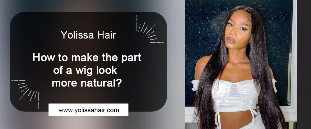 How to make the part of a wig look more natural?